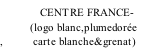 CENTRE FRANCE-           (logo blanc,plumedorée ,          carte blanche&grenat)